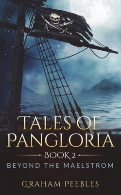 Tales Of Pangloria: Beyond The Maelstrom: Book Two