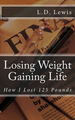 Losing Weight Gaining Life: How I Lost 125 Pounds