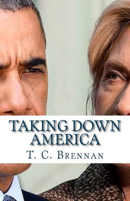 Taking Down America: The Destructive Policies Of Barack Obama And Hillary Clinton