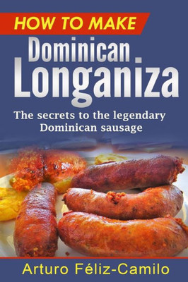 How To Make Dominican Longaniza: The Secrets To The Legendary Dominican Sausage (Dominican Cooking)