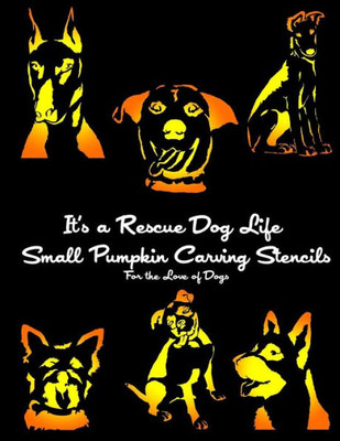 It's A Rescue Dog Life Small Pumpkin Carving Stencils: For The Love Of Dogs (Dog Pumpkin Carving Stencils)