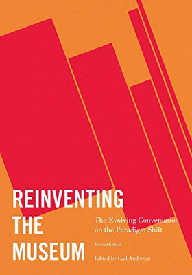 Reinventing the Museum: The Evolving Conversation on the Paradigm Shift, 2nd Edition