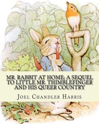 Mr. Rabbit At Home; A Sequel To Little Mr. Thimblefinger And His Queer Country: By: Joel Chandler Harris, Illustrations By: Oliver Herford(18631935) ... Has Been Called "The American Oscar Wilde".[