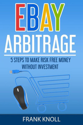 Ebay: Ebay Arbitrage: Earn Risk Free Money Without Investment: 5 Steps To Make Risk Free Money Without Investment