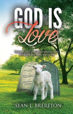 God Is Love: Understanding The Connection Between The Law And Love