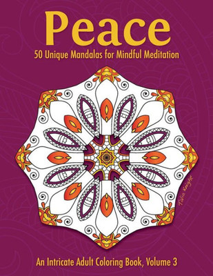 Peace: 50 Unique Mandalas For Mindful Meditation (An Intricate Adult Coloring Book, Volume 3)