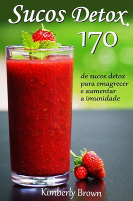 Sucos Detox: 170 Receitas De Sucos Detox Para Emagrecer E Aumentar A Imunidade (Portuguese Edition)