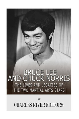 Bruce Lee And Chuck Norris: The Lives And Legacies Of The Two Martial Arts Stars