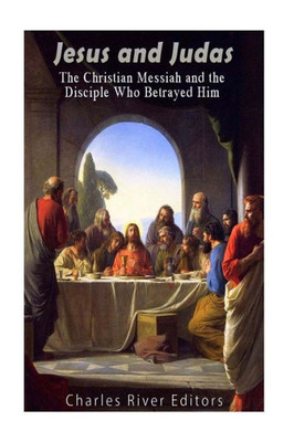 Jesus And Judas: The Christian Messiah And The Disciple Who Betrayed Him