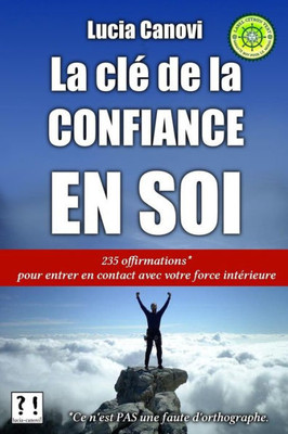 La Clé De La Confiance En Soi: 235 Offirmations Pour Entrer En Contact Avec Votre Force Intérieure (French Edition)