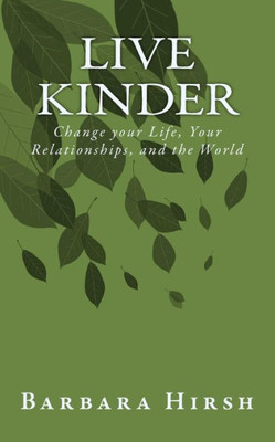 Live Kinder: Change Your Life, Your Relationships, And The World