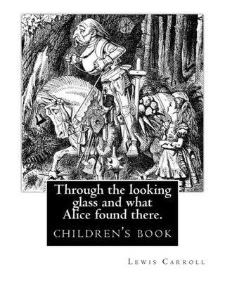 Through The Looking Glass And What Alice Found There. By:Lewis Carroll, Illustrated By:John Tenniel: Novel (Children's Book), Sir John Tenniel (27 ... Graphic Humourist, And Political Cartoonist