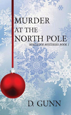 Murder At The North Pole (Mistletoe Mysteries Book 1)