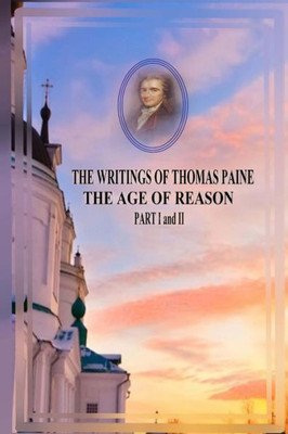 The Writings Of Thomas Paine The Age Of Reason Part I And Ii