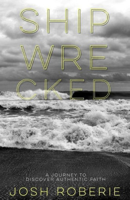 Shipwrecked: A Journey To Discover Authentic Faith