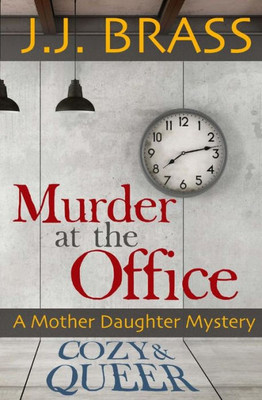 Murder At The Office: A Mother Daughter Mystery (Cozy And Queer)