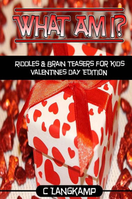 What Am I? Riddles And Brain Teasers For Kids Valentine's Day Edition