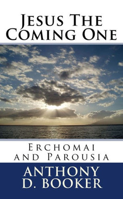Jesus The Coming One: Erchomai And Parousia