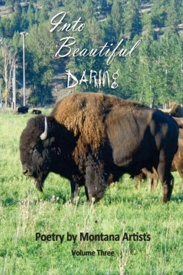 Into The Beautiful: Daring: Poetry By Montana Artists