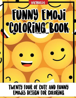 Funny Emoji Coloring Book: 24 Of Cute And Funny Emoji Design For Coloring (Best Adults Stress Relief Coloring Books)