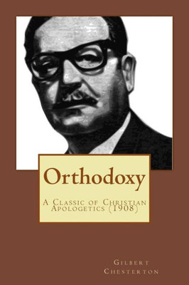 Orthodoxy: A Classic Of Christian Apologetics (Originally Published 1908)