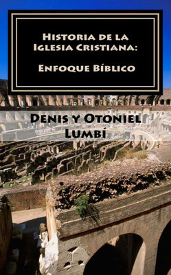 Historia De La Iglesia Cristiana: Enfoque Bíblico (Spanish Edition)