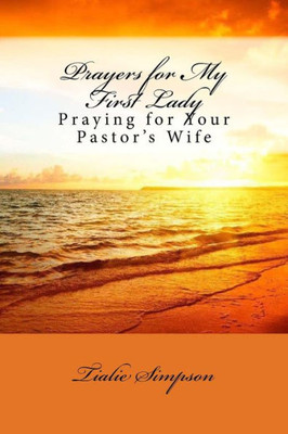 Prayers For My First Lady: Praying For Your Pastor's Wife
