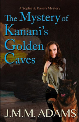 The Mystery Of Kanani's Golden Caves: A Sophia And Kanani Mystery