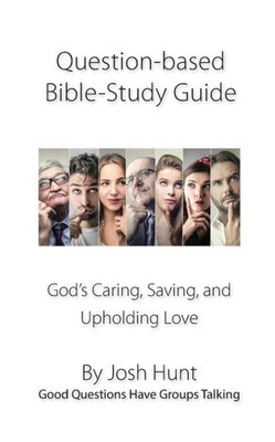 Question-Based Bible Study Guide--God?S Caring, Saving, And Upholding Love: Good Questions Have Groups Talking (Good Questions Have Groups Have Talking)