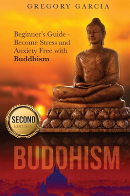 Buddhism: Beginner's Guide - Become Stress And Anxiety Free With Buddhism (Buddhism, Mindfulness, Meditation, Chakras, Yoga, Happiness, Zen) (Huddhism)