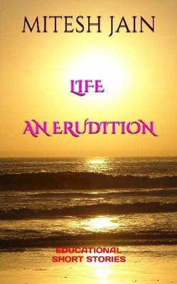Life - An Erudition: Educational Short Strories