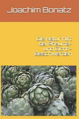 Die Natur Hilft Bei Rheuma- Und Gicht - Beschwerden (German Edition)