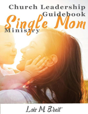 Single Mom Ministry: Church Leadership Guidebook