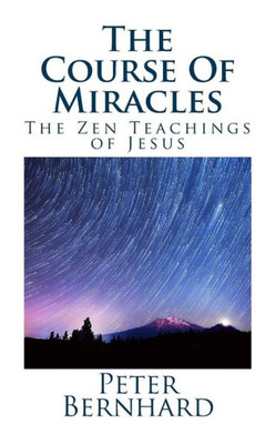 The Course Of Miracles: The Zen Teachings Of Jesus