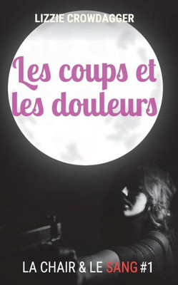 Les Coups Et Les Douleurs (La Chair & Le Sang) (French Edition)