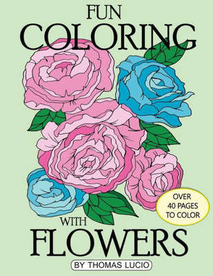 Fun Coloring With Flowers: Coloring Book Of Flowers