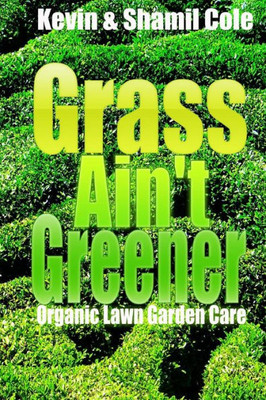 Grass Ain'T Greener: Organic Lawn Garden Care