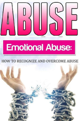 Abuse: How To Recognise And Overcome Emotional Abuse