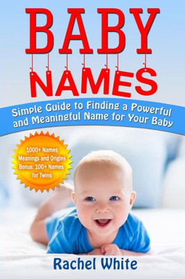 Baby Names: Simple Guide To Finding A Powerful And Meaningful Name For Your Baby