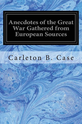 Anecdotes Of The Great War Gathered From European Sources