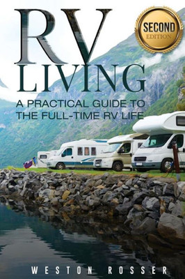 Rv Living: Rv Living: A Practical Guide To The Full-Time Rv Life (Rv Living, Rving, Motorhome, Motor Vehicle, Mobile Home, Boondocks, Camping)
