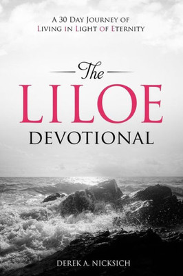 The Liloe Devotional: A Thirty Day Journey Of Living In Light Of Eternity