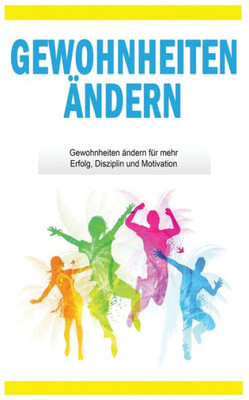 Gewohnheiten Andern: Gewohnheiten Andern Fur Mehr Erfolg, Disziplin Und Motivation (German Edition)