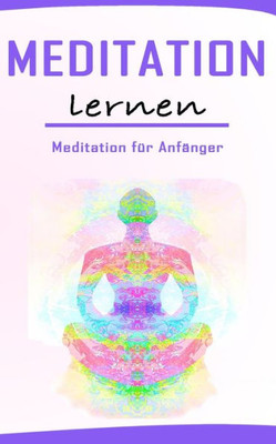 Meditation Lernen: Achtsamkeit & Meditation Fur AnfAnger (Meditieren) (German Edition)
