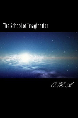 The School Of Imagination: The School Of Imagination Is A Gate To Anothe Worlds That Everybody Welcome To Use His Or Her Imagination To Fly Or Dive In ... That You Want By Using Your Imagination .