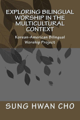 Exploring Bilingual Worship In The Multicultural Context: Korean-American Bilingual Worship Project