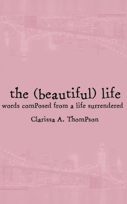 The (Beautiful) Life: Words Composed From A Life Surrendered