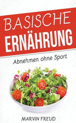 Basische ErnAhrung: Abnehmen Ohne Sport (Basische Rezepte, Stoffwechsel Beschleunigen, Fett Verbrennen Am Bauch) (German Edition)