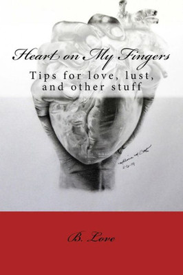 Heart On My Fingers: Tips For Love, Lust, And Other Stuff