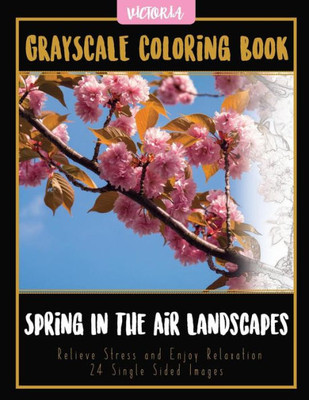 Spring In The Air Landscapes: Grayscale Coloring Book Relieve Stress And Enjoy Relaxation 24 Single Sided Images (Grayscale Coloring Books For Stress Relief & Mindfulness)